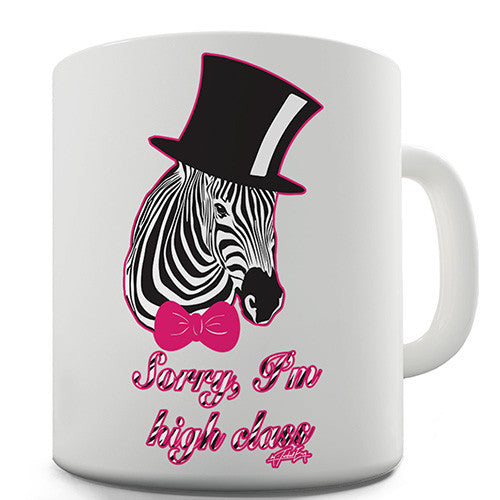 Sorry I'm High Class Zebra Novelty Mug