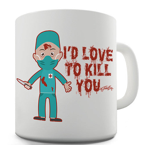 I'd Love To Kill You Novelty Mug