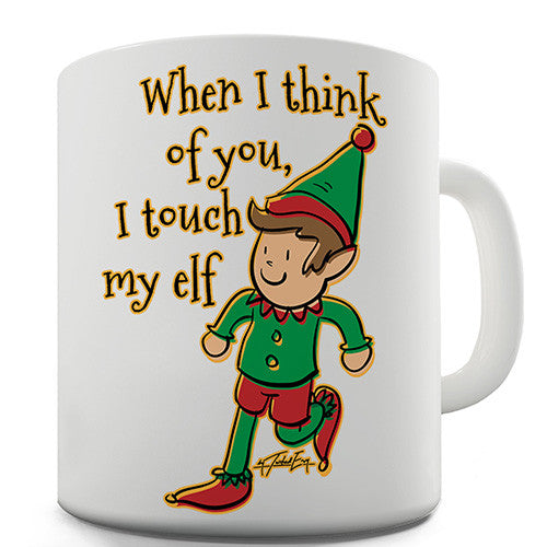 When I Think Of You I Touch My Elf Novelty Mug