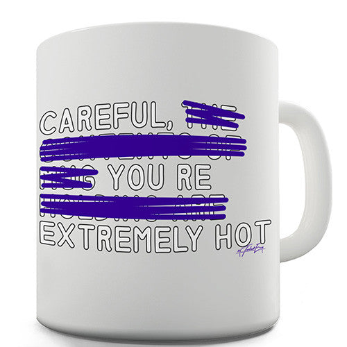 Careful You're Extremely Hot Funny Mug