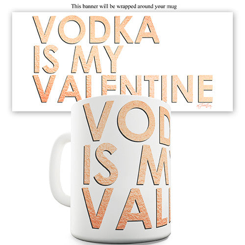 Vodka Is My Valentine Novelty Mug