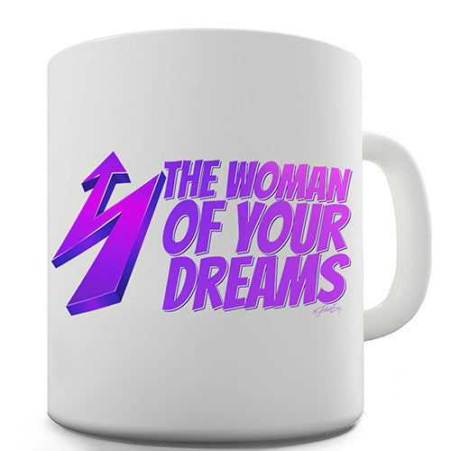 The Woman Of Your Dreams Novelty Mug