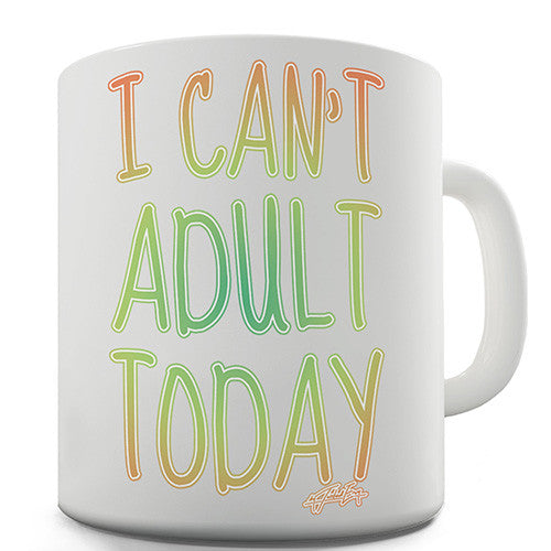 I Can't Adult Today Novelty Mug