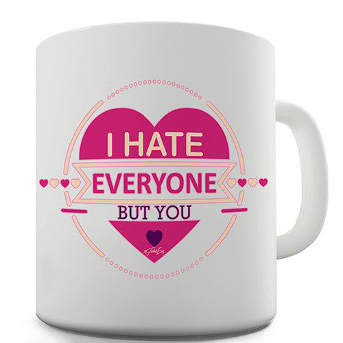 I Hate Everyone But You Novelty Mug