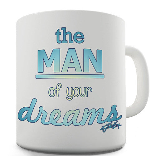 I'm The Man Of Your Dreams Novelty Mug