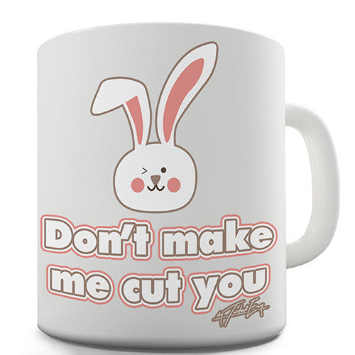 Don't Make Me Cut You Rabbit Novelty Mug