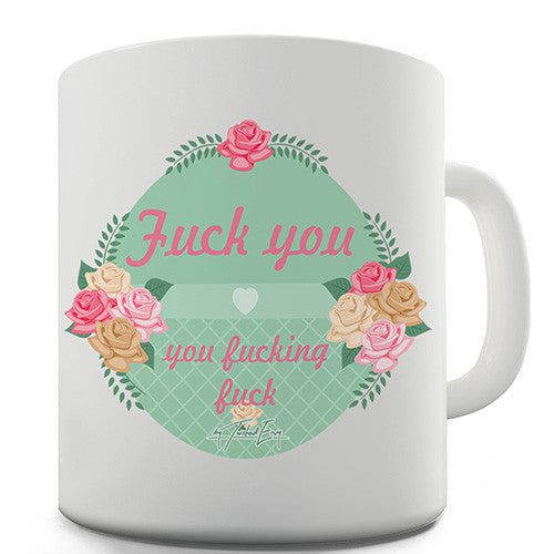 Fuck You You Fucking Fuck Flowers Novelty Mug