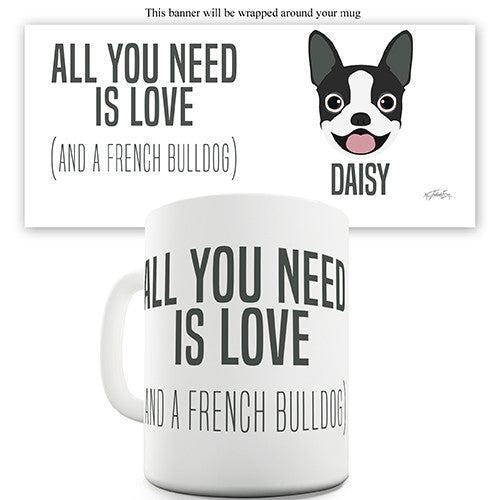 All You Need Is A French Bulldog Personalised Mug