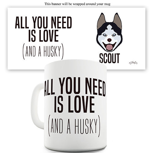 All You Need Is A Husky Personalised Mug