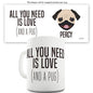 All You Need Is A Pug Personalised Mug