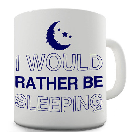 I Would Rather Be Sleeping Novelty Mug