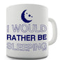 I Would Rather Be Sleeping Novelty Mug