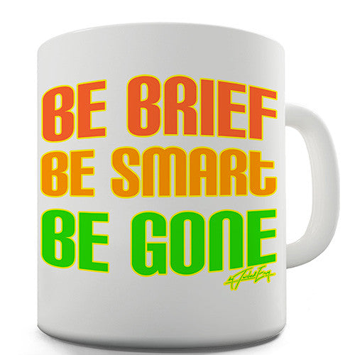 Be Brief Be Smart Be Gone Novelty Mug