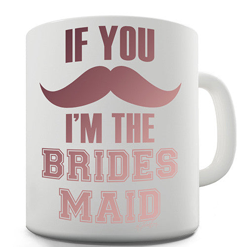 If You Moustache I'm The Bridesmaid Novelty Mug
