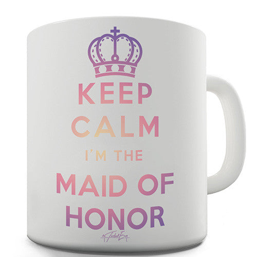 Keep Calm I'm The Maid Of Honor Novelty Mug