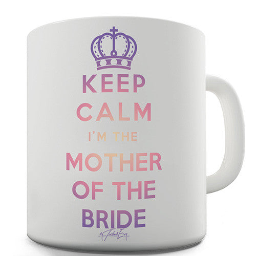 Keep Calm I'm The Mother Of The Bride Novelty Mug