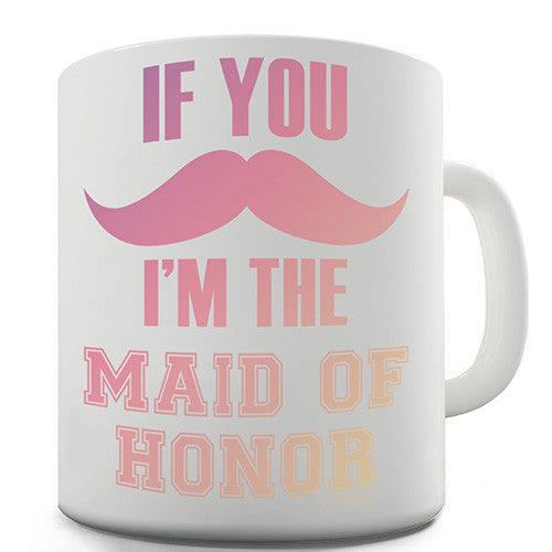 If You Moustache I'm The Maid Of Honor Novelty Mug