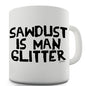 Sawdust Is Man Glitter Novelty Mug