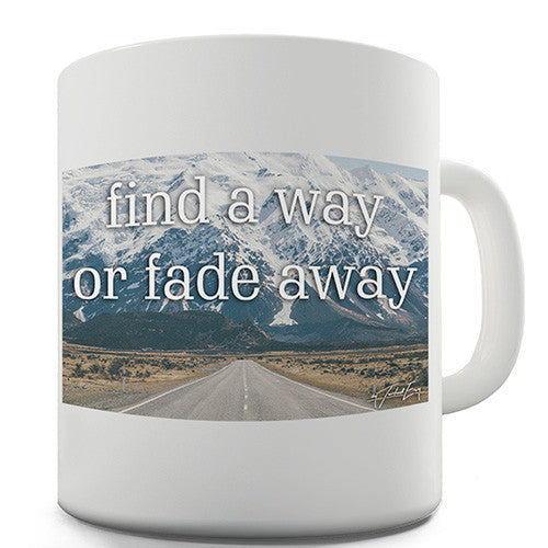 Find A Way Or Fade Away Novelty Mug