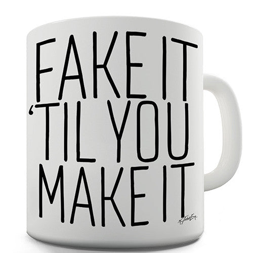 Fake It 'Til You Make It Novelty Mug