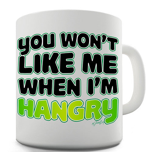 You Won't Like Me When I'm Hangry Novelty Mug