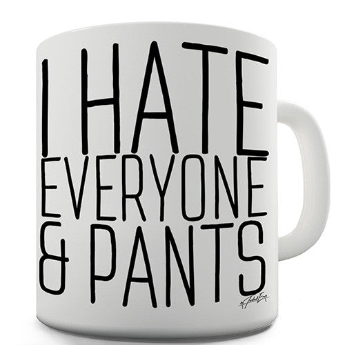 I Hate Everyone & Pants Novelty Mug