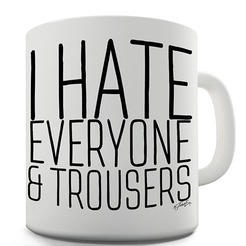 I Hate Everyone & Trousers Novelty Mug