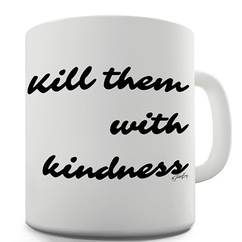 Kill Them With Kindness Novelty Mug