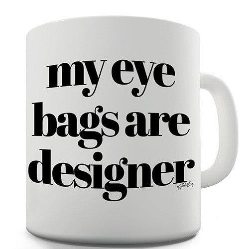 My Eye Bags Are Designer Novelty Mug