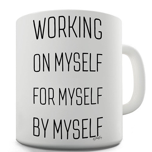 Working On Myself, For Myself, By Myself Novelty Mug