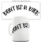 Don't Be A Dick Novelty Mug