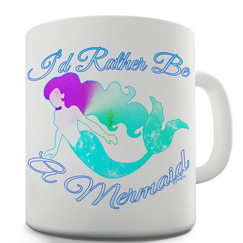 I'd Rather Be A Mermaid Novelty Mug