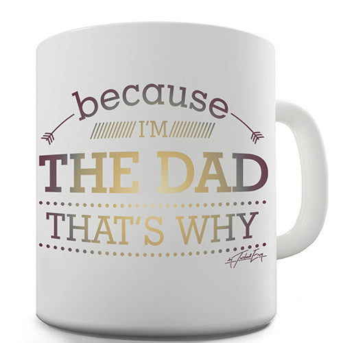 Because I'm The Dad That's Why Novelty Mug