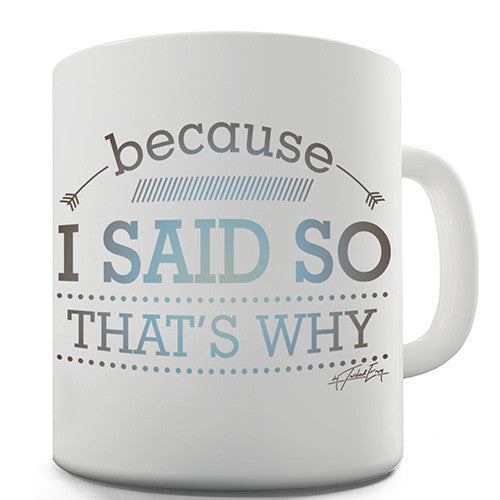 Because I Said So That's Why Novelty Mug