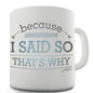 Because I Said So That's Why Novelty Mug