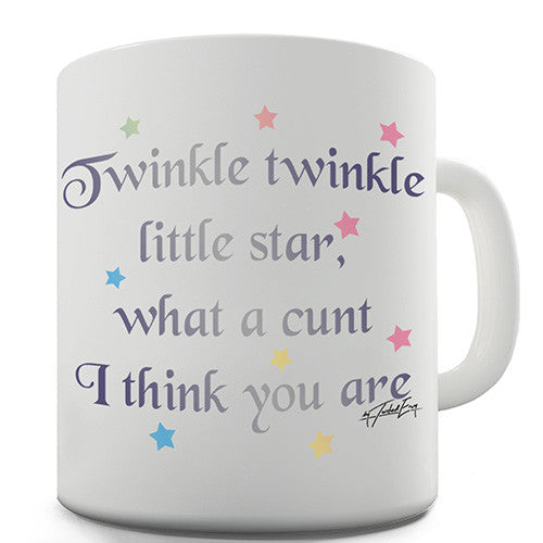 Twinkle Twinkle Little Star, What A Cunt I Think You Are Novelty Mug