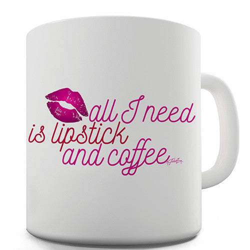 All I Need Is Lipstick And Coffee Novelty Mug