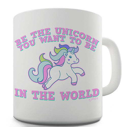 Be The Unicorn You Want to Be Novelty Mug