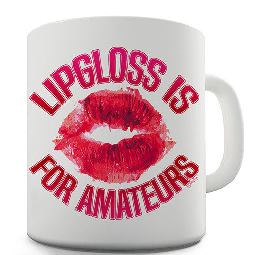 Lip Gloss Is For Amateurs Novelty Mug