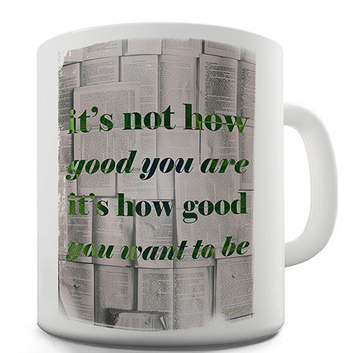 It's Not How Good You Are Novelty Mug