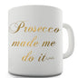 Prosecco Made Me Do It Novelty Mug