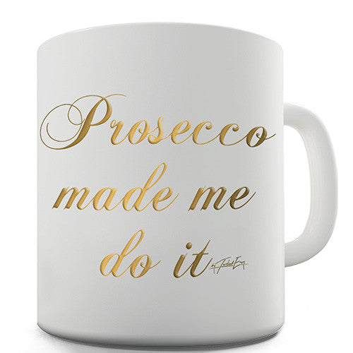 Prosecco Made Me Do It Novelty Mug