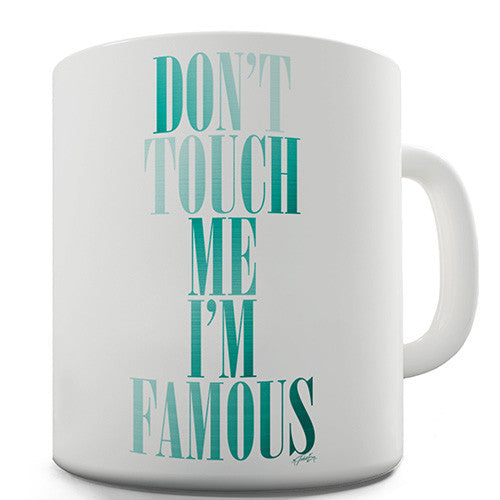 Don't Touch Me I'm Famous Novelty Mug