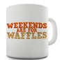 Weekends Are For Waffles Novelty Mug