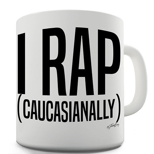 I Rap Caucasianally Novelty Mug