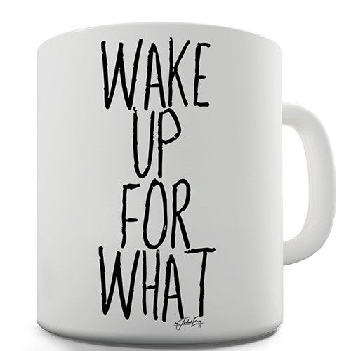 Wake Up For What Novelty Mug