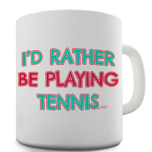 I'd Rather Be Playing Tennis Novelty Mug