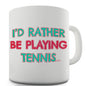 I'd Rather Be Playing Tennis Novelty Mug