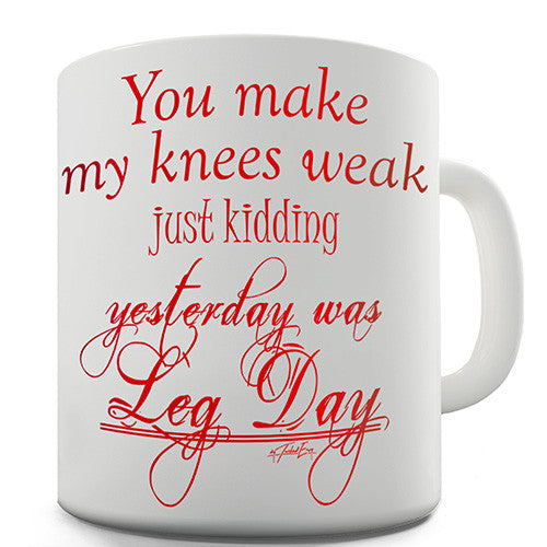 You Make My Knees Weak Leg Day Novelty Mug