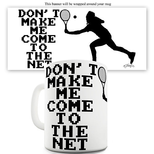 Don't Make Me Come To The Net Novelty Mug